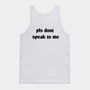 pls dont speak to me Tank Top